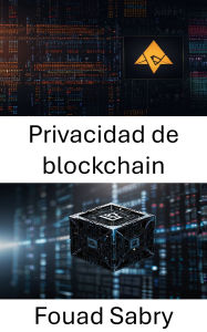 Title: Privacidad de blockchain: Protección de la identidad y la integridad de los datos en la era digital, Author: Fouad Sabry
