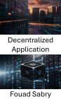 Decentralized Application: Empowering the Future of Blockchain Technology