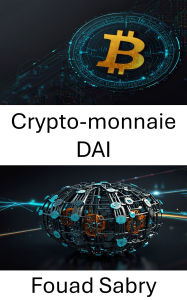 Title: Crypto-monnaie DAI: Favoriser la liberté financière grâce à l'innovation organisationnelle autonome décentralisée, Author: Fouad Sabry
