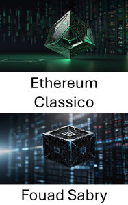 Title: Ethereum Classico: Rete Blockchain Decentralizzata per Contratti Intelligenti Trasparenti e Transazioni Immutabili, Author: Fouad Sabry