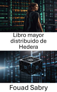 Title: Libro mayor distribuido de Hedera: Desbloqueando el futuro de las soluciones blockchain escalables y seguras, Author: Fouad Sabry