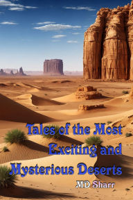 Title: Tales of the Most Exciting and Mysterious Deserts, Author: MD Sharr