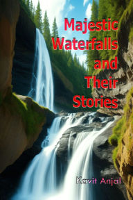 Title: Majestic Waterfalls and Their Stories, Author: Kavit Anjal