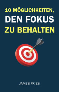 Title: 10 Möglichkeiten, Den Fokus Zu Behalten, Author: James Fries