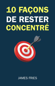 Title: 10 Façons De Rester Concentré, Author: James Fries