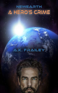 Title: Newearth A Hero's Crime, Author: A. K. Frailey