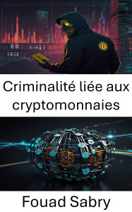Title: Criminalité liée aux cryptomonnaies: Démasquer les menaces numériques à l'ère des organisations autonomes décentralisées, Author: Fouad Sabry