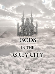 Title: Gods in the Grey City, Author: Lenni A.