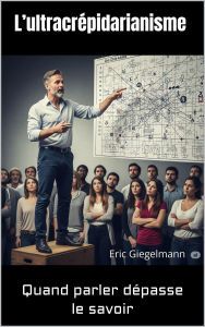 Title: L'ultracrépidarianisme: Quand parler dépasse le savoir, Author: Eric Giegelmann