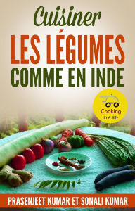 Title: Cuisiner les Légumes Comme en Inde (Cuisiner en un clin d'oil, #2), Author: Prasenjeet Kumar