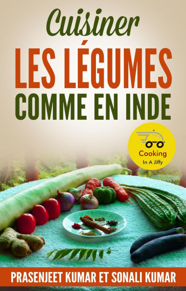 Cuisiner les Légumes Comme en Inde (Cuisiner en un clin d'oil, #2)