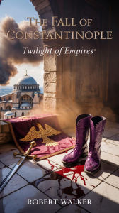 Title: The Fall of Constantinople - Twilight of Empires, Author: Robert Walker