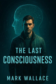 Title: The Last Consciousness, Author: Mark Wallace