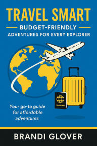 Title: Travel Smart: Budget Friendly, Adventures for Every Explorer, Author: BeeGee2
