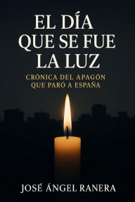 Title: El Dia que se fue la Luz Crónica del Apagón que paro a España que par n, Author: Jose Angel Ranera Gutierrez
