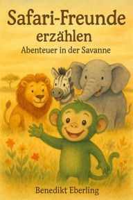 Title: Safari-Freunde erzählen: Abenteuer in der Savanne (Abenteuer aus der Savanne, #1), Author: Benedikt Eberling