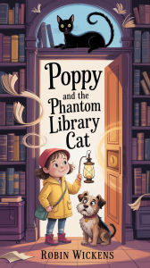 Title: Poppy and the Phantom Library Cat (The Poppy Jones Mysteries, #1), Author: Robin Wickens