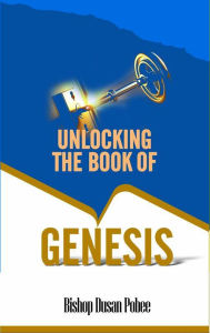 Title: Unlocking The Book Of Genesis, Author: Bishop Dusan Pobee