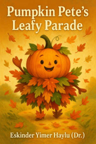 Title: Pumpkin Pete's Leafy Parade, Author: Eskinder Yimer Haylu