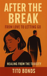Title: After The Break: From Love To Letting Go, Author: Tito Bonds