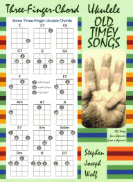 Title: Three-Finger-Chord Ukulele Old Timey Songs, Author: Stephen Joseph Wolf