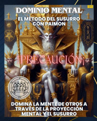 Title: DOMINIO MENTAL: EL MÉTODO DEL SUSURRO CON PAIMON (DOMINA LA MENTE DE OTROS A TRAVÉS DE LA PROYECCIÓN MENTAL Y EL SUSURRO), Author: JULIO ACUÑA