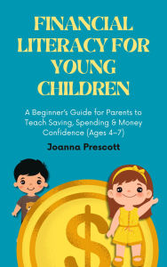 Title: Financial Literacy for Young Children (Raising Future Thinkers), Author: Joanna Prescott