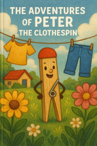 Title: The Adventures of Peter the Clothespin: Meet Peter (Book 1), Author: Odee