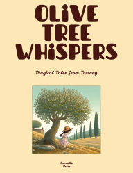Title: Olive Tree Whispers: Magical Tales from Tuscany, Author: Camaille Press
