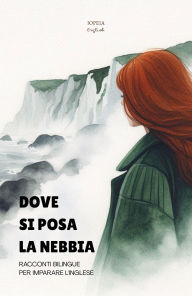Title: Dove Si Posa La Nebbia: Racconti Bilingue per Imparare l'Inglese, Author: Iopeia English