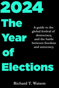 Title: 2024: The Year of Elections, Author: Richard T. Watson