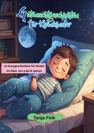 Title: Gutenachtgeschichten für Kleinkinder: 12 Kurzgeschichten für Kinder im Alter von 4 bis 8 Jahren, Author: Tanja Fink
