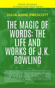 Title: The Magic Of Words: The Life And Works Of J.K. Rowling (World Literature), Author: Julia Anne Prescott