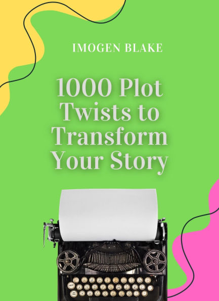 1000 Plot Twists to Transform Your Story
