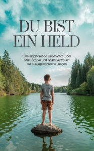 Title: Du bist ein Held: Eine inspirierende Geschichte über Mut, Stärke und Selbstvertrauen für außergewöhnliche Jungen, Author: BEN ARTS