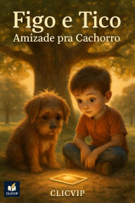 Title: Figo e Tico Amizade Pra Cachorro (Histórias de aventuras infantis, #1), Author: CLICVIP