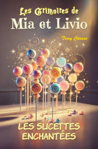 Title: Les Sucettes Enchantées (Les Grimoires de Mia & Livio, #1), Author: Terry Caruso