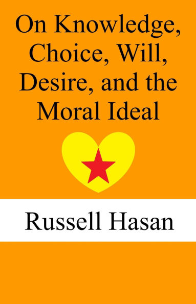 On Knowledge, Choice, Will, Desire, and the Moral Ideal