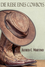 Title: Die Reise Eines Cowboys, Author: Alfred C. Martino