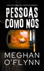 Title: Pessoas Como Nós: Uma Coletânea de Contos Sombrios, Author: Meghan O'Flynn
