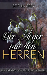 Title: Der Ärger mit den Herren: Eine Variation von Stolz und Vorurteil (Die Meryton-Mysterien, #1), Author: Sophia Grey