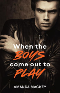 Title: When The Boys Come Out To Play, Author: Amanda Mackey