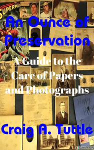 Title: An Ounce of Preservation: A Guide to the Care of Papers and Photographs, Author: Craig Tuttle