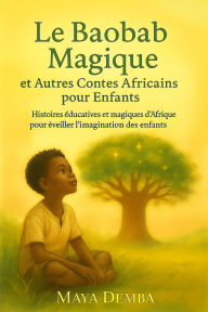 Title: Le Baobab Magique et Autres Contes Africains pour Enfants, Author: Maya Demba