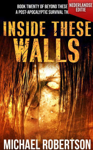 Title: Inside These Walls (Nederlandse editie) - A Post-Apocalyptic Survival Thriller (Beyond These Walls (Nederlandse editie), #20), Author: Michael Robertson