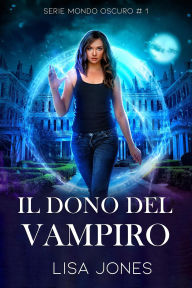 Title: Il Dono del Vampiro (Serie Mondo Oscuro, #1), Author: Lisa Jones