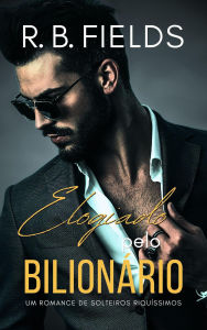 Title: Elogiado pelo Bilionário (Solteiros Riquíssimos, #4), Author: R. B. Fields