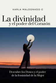 Title: La divinidad y el poder del Corazón (Conexiones que sanan), Author: Karla Maldonado Cabieses