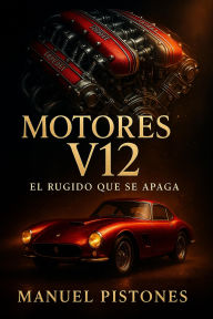 Title: Motores V12: El rugido que se apaga, Author: Manuel Pistones