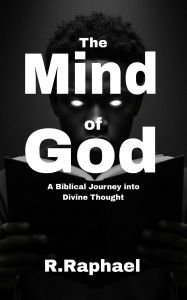 Title: The Mind of God: A Biblical Journey into Divine Thought, Author: R. Raphael